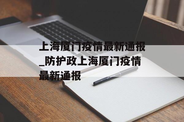 上海厦门疫情最新通报_防护政上海厦门疫情最新通报