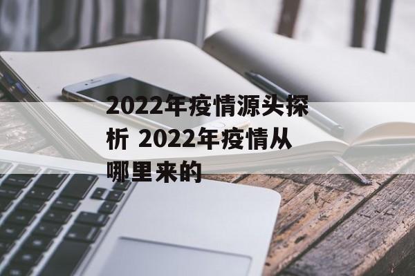 2022年疫情源头探析 2022年疫情从哪里来的