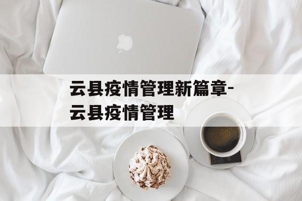 云县疫情管理新篇章-云县疫情管理