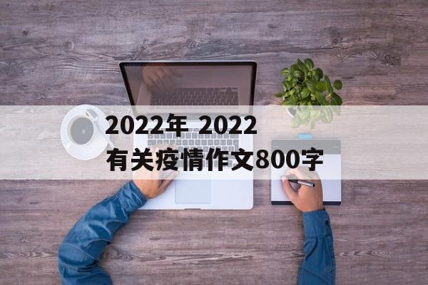 2022年 2022有关疫情作文800字