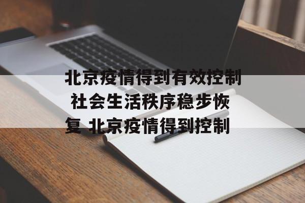 北京疫情得到有效控制 社会生活秩序稳步恢复 北京疫情得到控制
