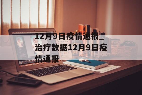 12月9日疫情通报_治疗数据12月9日疫情通报