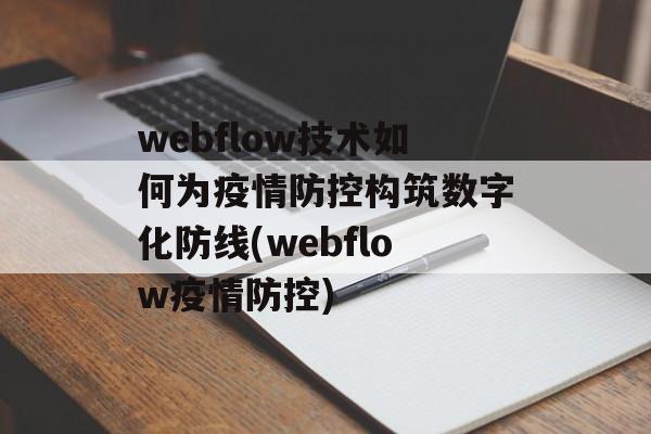 webflow技术如何为疫情防控构筑数字化防线(webflow疫情防控)