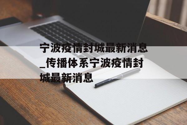 宁波疫情封城最新消息_传播体系宁波疫情封城最新消息