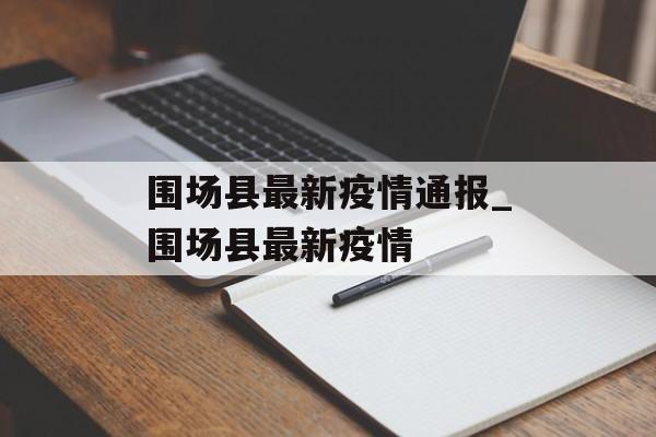 围场县最新疫情通报_围场县最新疫情