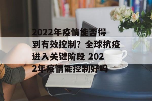 2022年疫情能否得到有效控制？全球抗疫进入关键阶段 2022年疫情能控制好吗