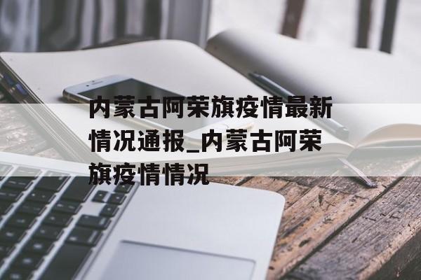 内蒙古阿荣旗疫情最新情况通报_内蒙古阿荣旗疫情情况