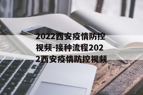 2022西安疫情防控视频-接种流程2022西安疫情防控视频