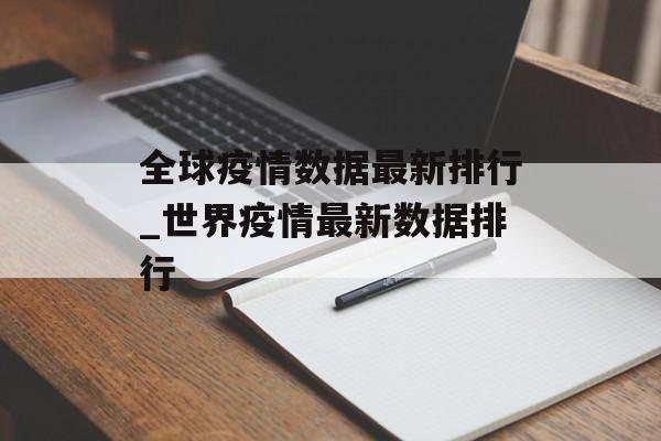 全球疫情数据最新排行_世界疫情最新数据排行