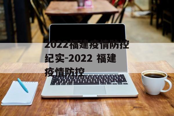 2022福建疫情防控纪实-2022 福建疫情防控