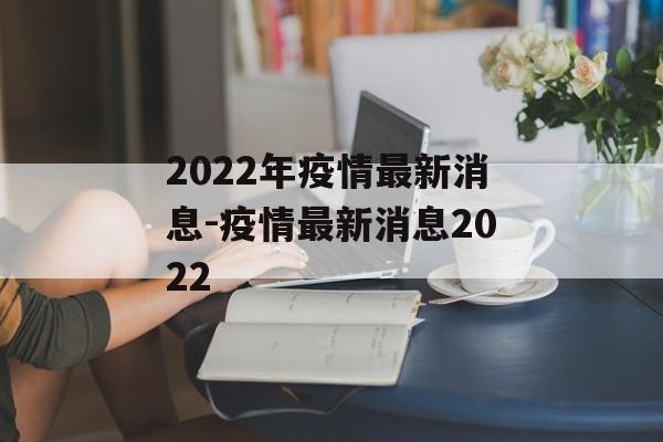 2022年疫情最新消息-疫情最新消息2022