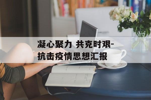 凝心聚力 共克时艰-抗击疫情思想汇报