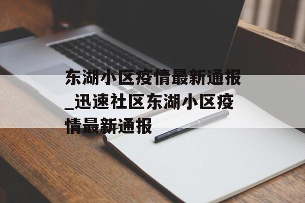 东湖小区疫情最新通报_迅速社区东湖小区疫情最新通报