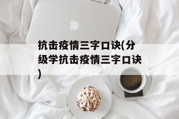 抗击疫情三字口诀(分级学抗击疫情三字口诀)