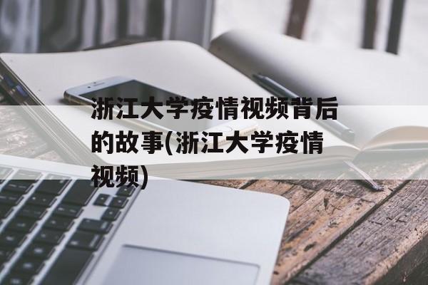 浙江大学疫情视频背后的故事(浙江大学疫情视频)