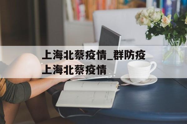 上海北蔡疫情_群防疫上海北蔡疫情