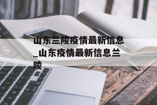 山东兰陵疫情最新信息_山东疫情最新信息兰陵