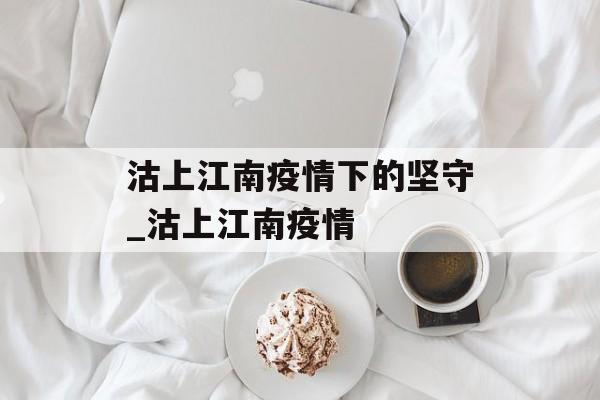 沽上江南疫情下的坚守_沽上江南疫情