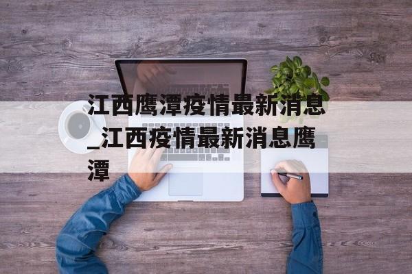 江西鹰潭疫情最新消息_江西疫情最新消息鹰潭