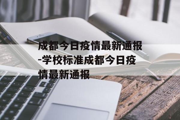成都今日疫情最新通报-学校标准成都今日疫情最新通报