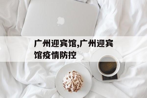 广州迎宾馆,广州迎宾馆疫情防控